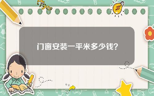 门窗安装一平米多少钱?