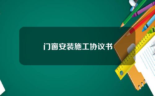 门窗安装施工协议书