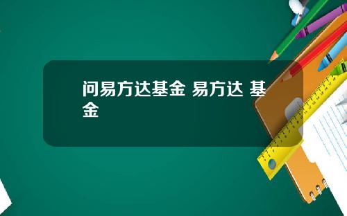问易方达基金 易方达 基金