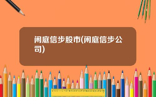 闲庭信步股市(闲庭信步公司)
