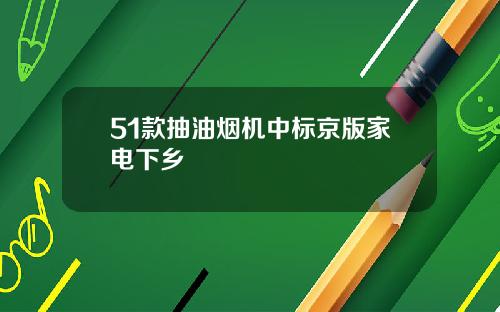 51款抽油烟机中标京版家电下乡