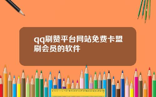 qq刷赞平台网站免费卡盟刷会员的软件