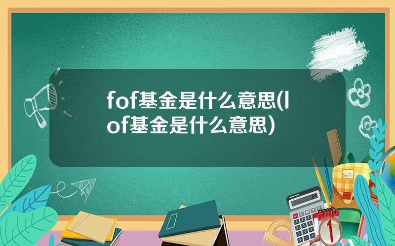 fof基金是什么意思(lof基金是什么意思)