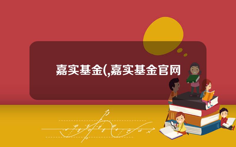 嘉实基金(,嘉实基金官网