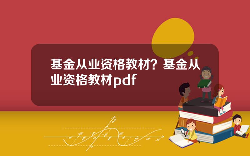 基金从业资格教材？基金从业资格教材pdf