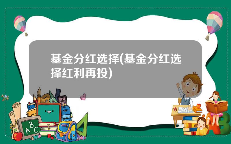 基金分红选择(基金分红选择红利再投)