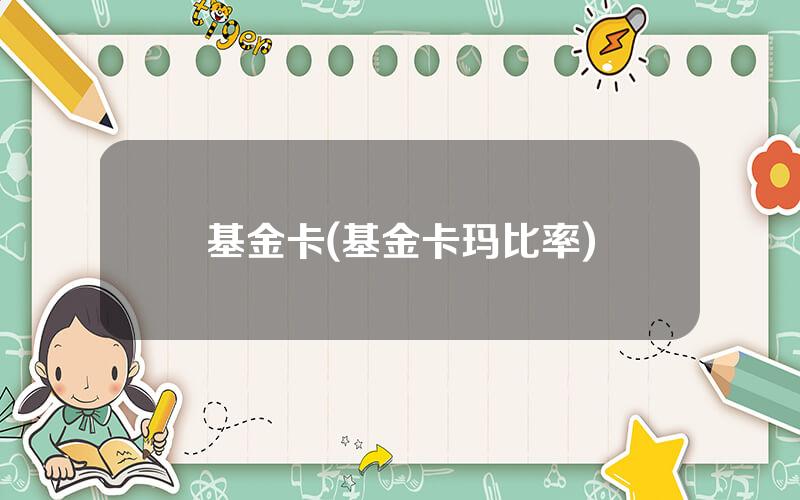 基金卡(基金卡玛比率)