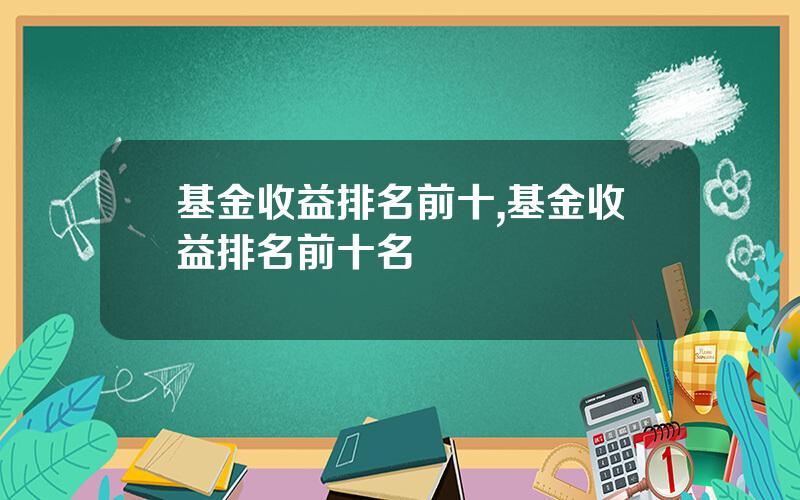 基金收益排名前十,基金收益排名前十名