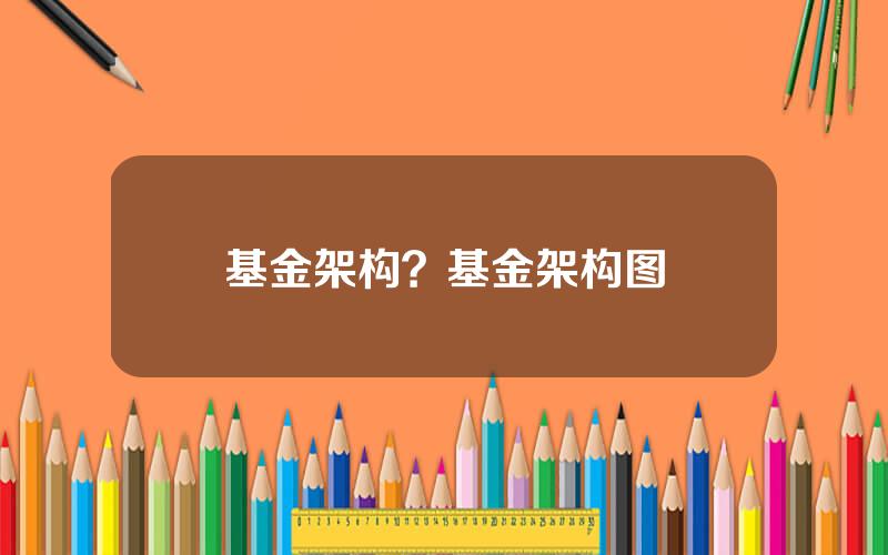 基金架构？基金架构图