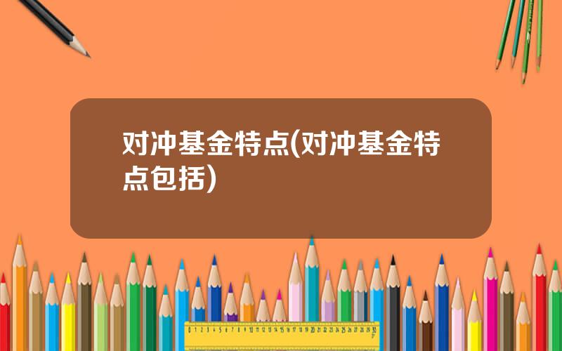 对冲基金特点(对冲基金特点包括)