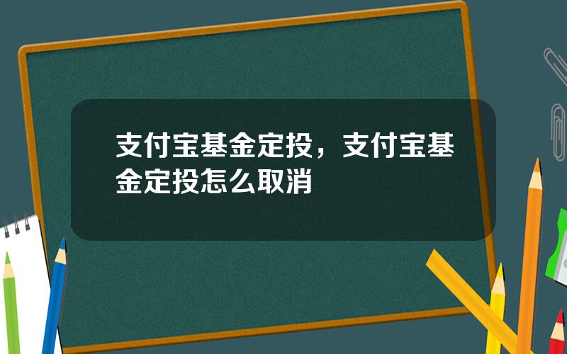 支付宝基金定投，支付宝基金定投怎么取消