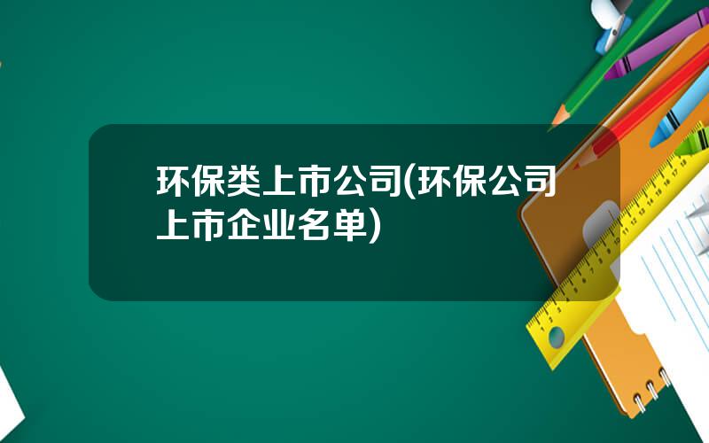 环保类上市公司(环保公司上市企业名单)