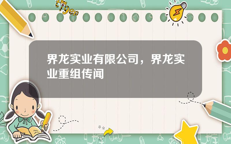 界龙实业有限公司，界龙实业重组传闻