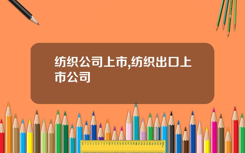 纺织公司上市,纺织出口上市公司