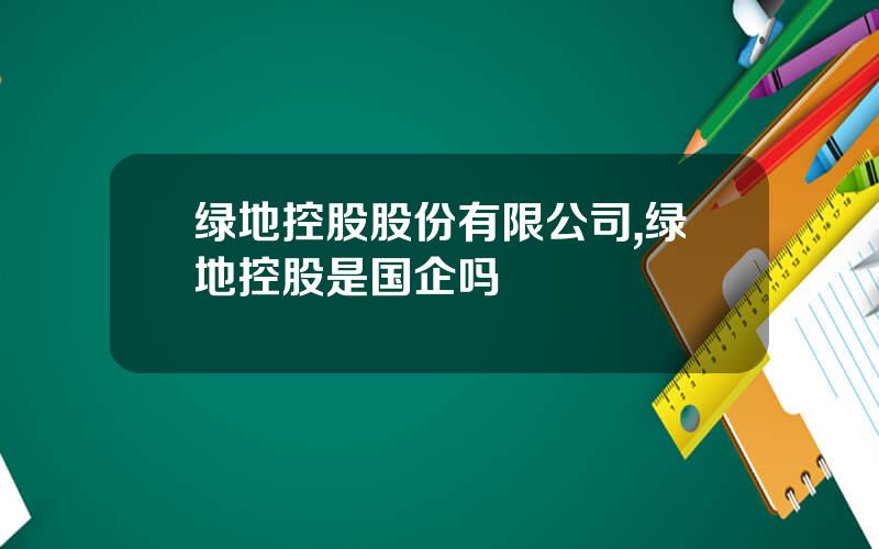 绿地控股股份有限公司,绿地控股是国企吗