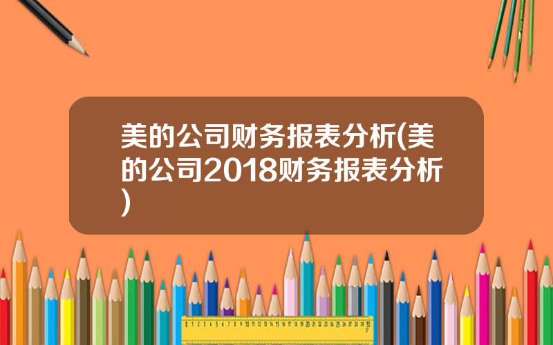 美的公司财务报表分析(美的公司2018财务报表分析)