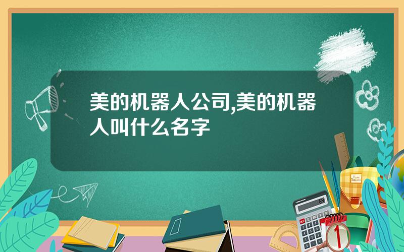 美的机器人公司,美的机器人叫什么名字