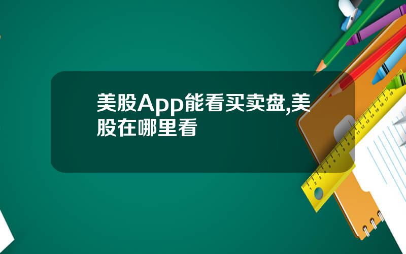 美股App能看买卖盘,美股在哪里看