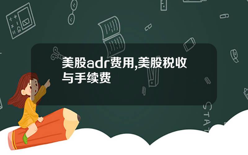 美股adr费用,美股税收与手续费