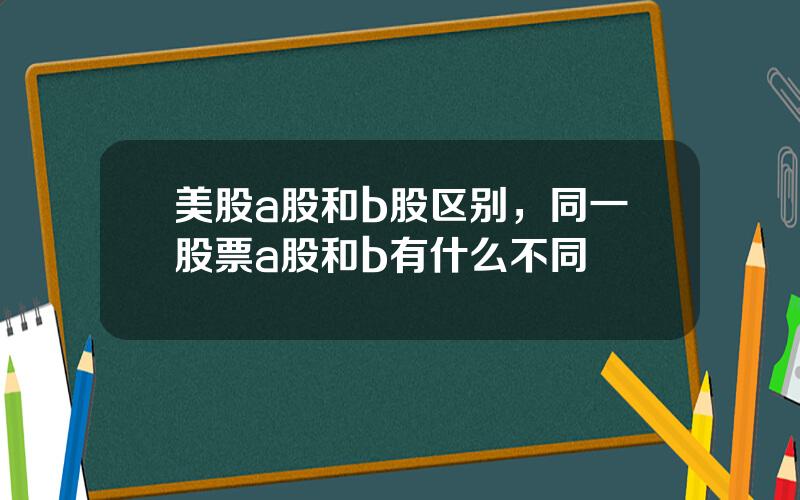 美股a股和b股区别，同一股票a股和b有什么不同