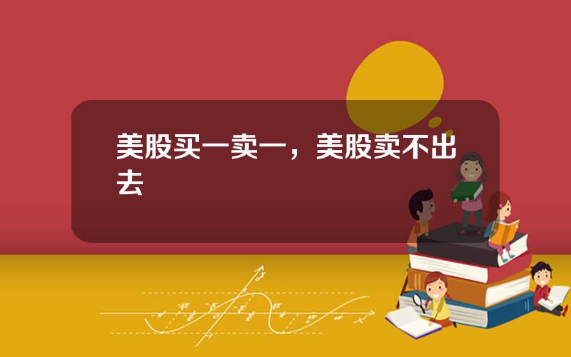 美股买一卖一，美股卖不出去