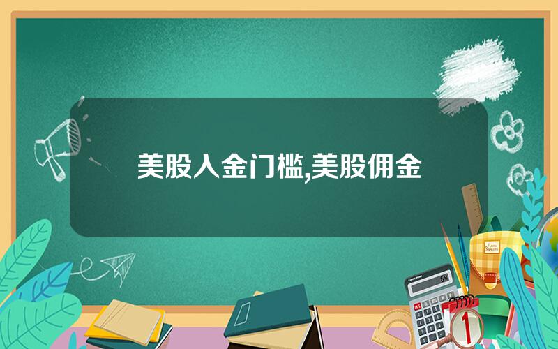 美股入金门槛,美股佣金