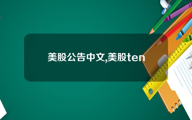 美股公告中文,美股ten