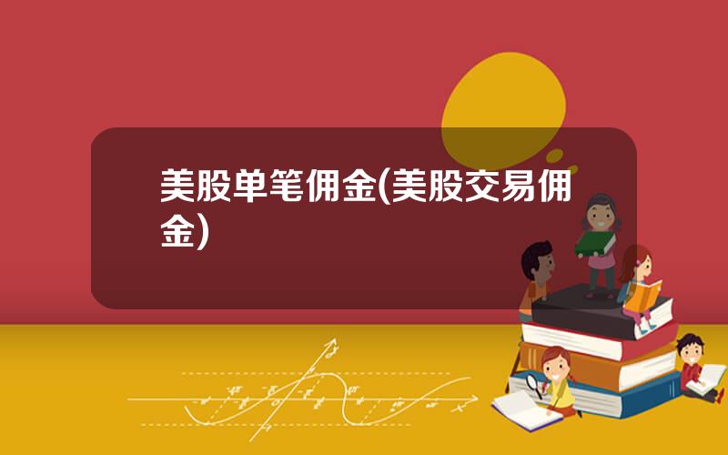 美股单笔佣金(美股交易佣金)