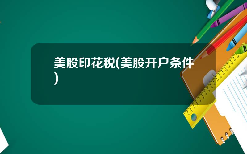 美股印花税(美股开户条件)