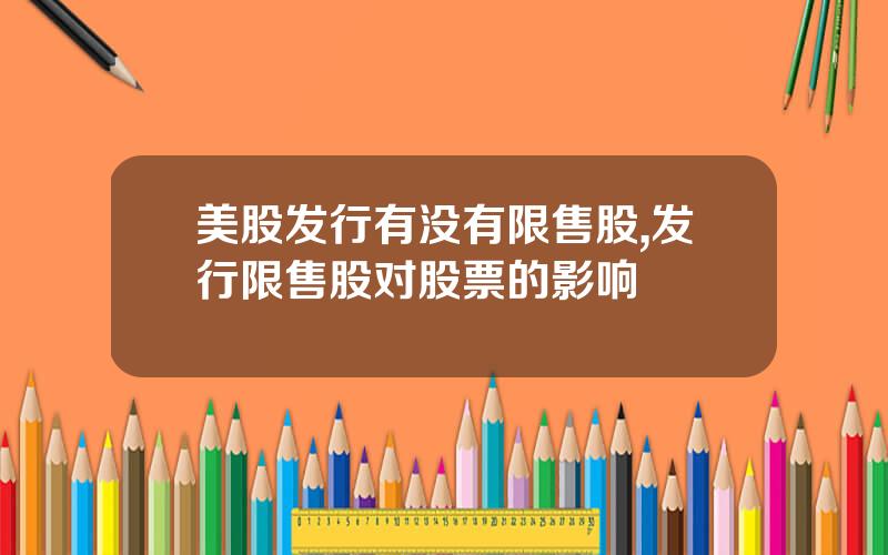 美股发行有没有限售股,发行限售股对股票的影响