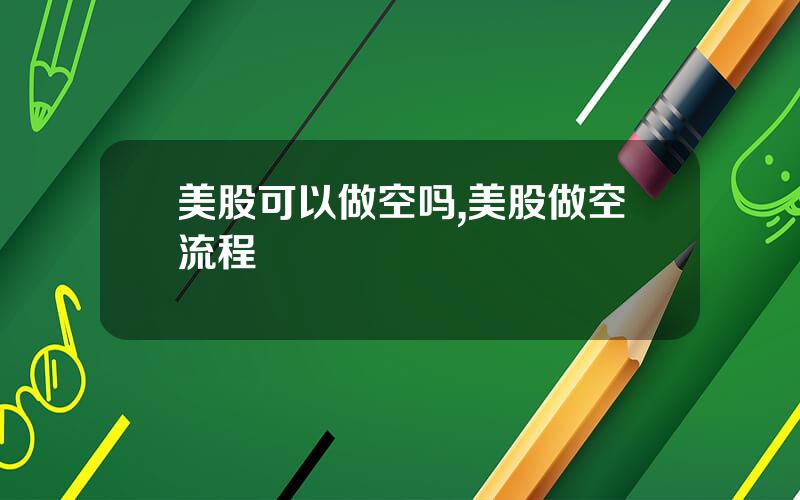 美股可以做空吗,美股做空流程