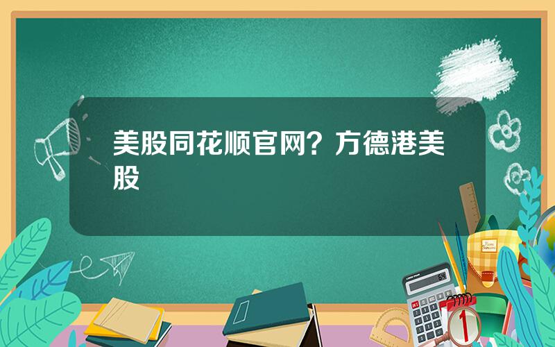 美股同花顺官网？方德港美股
