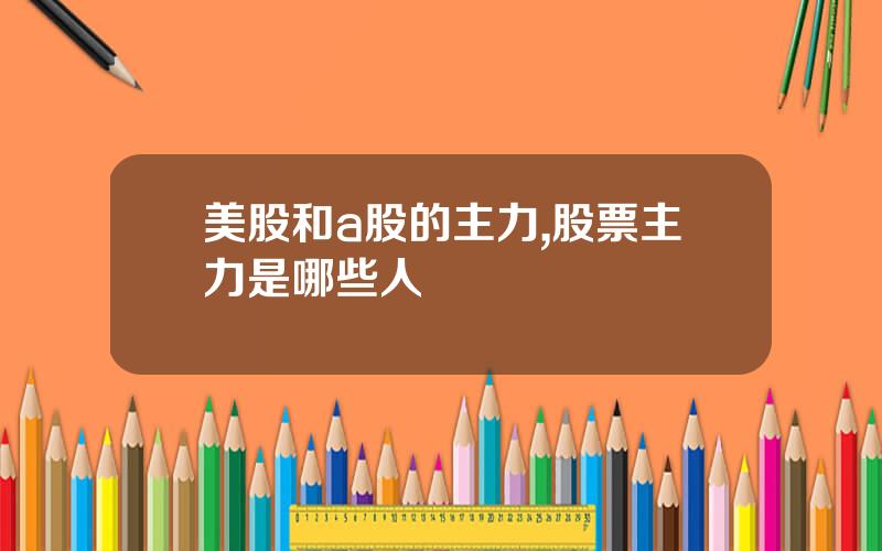 美股和a股的主力,股票主力是哪些人