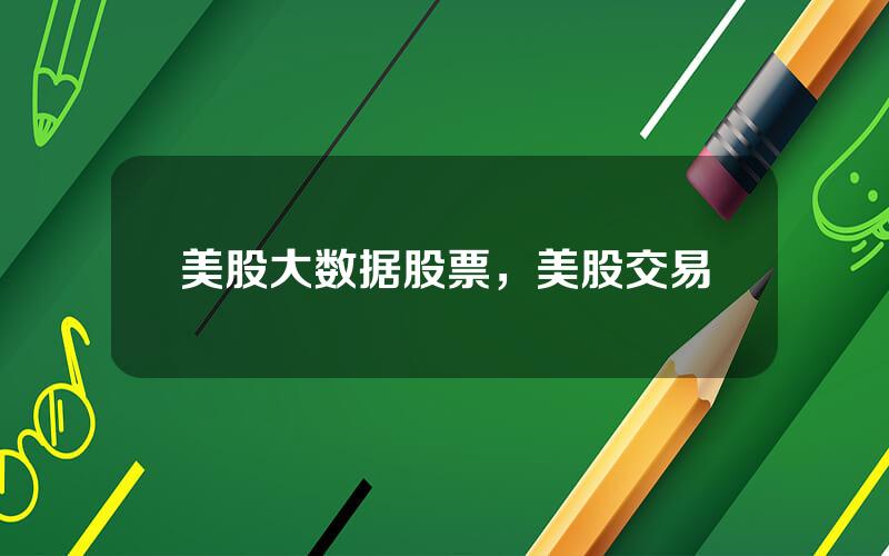 美股大数据股票，美股交易