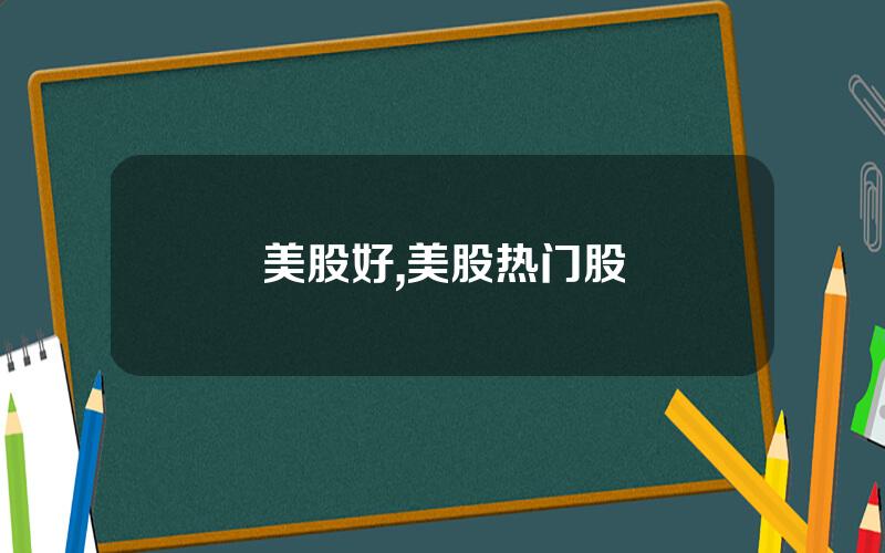 美股好,美股热门股
