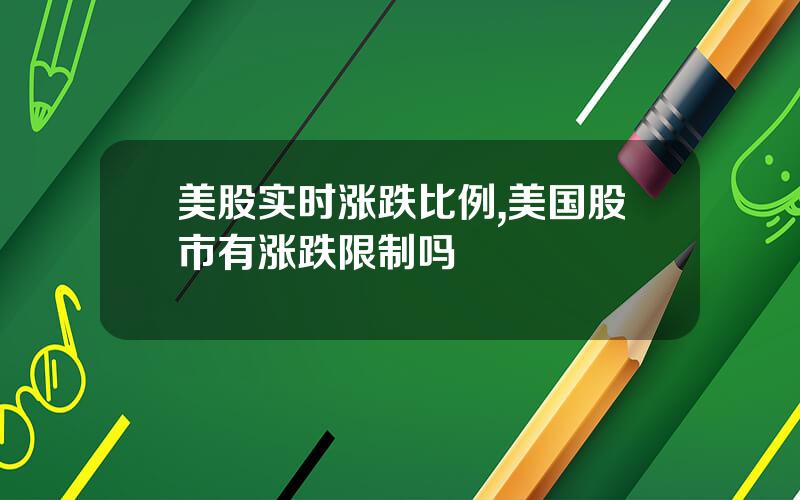 美股实时涨跌比例,美国股市有涨跌限制吗