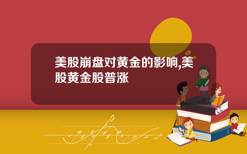 美股崩盘对黄金的影响,美股黄金股普涨