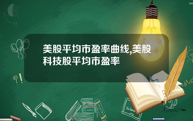 美股平均市盈率曲线,美股科技股平均市盈率