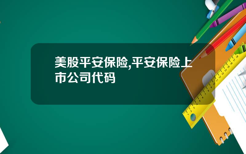 美股平安保险,平安保险上市公司代码