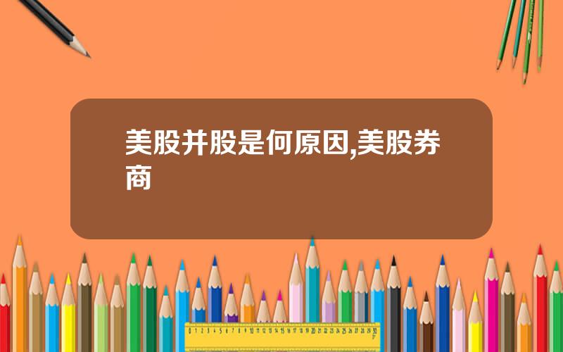 美股并股是何原因,美股券商