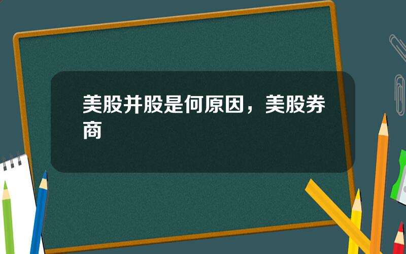 美股并股是何原因，美股券商