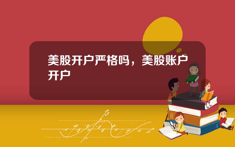 美股开户严格吗，美股账户开户