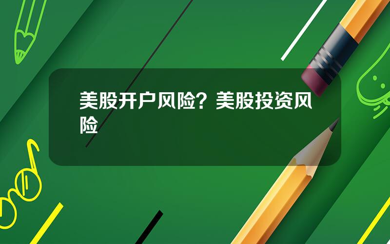 美股开户风险？美股投资风险