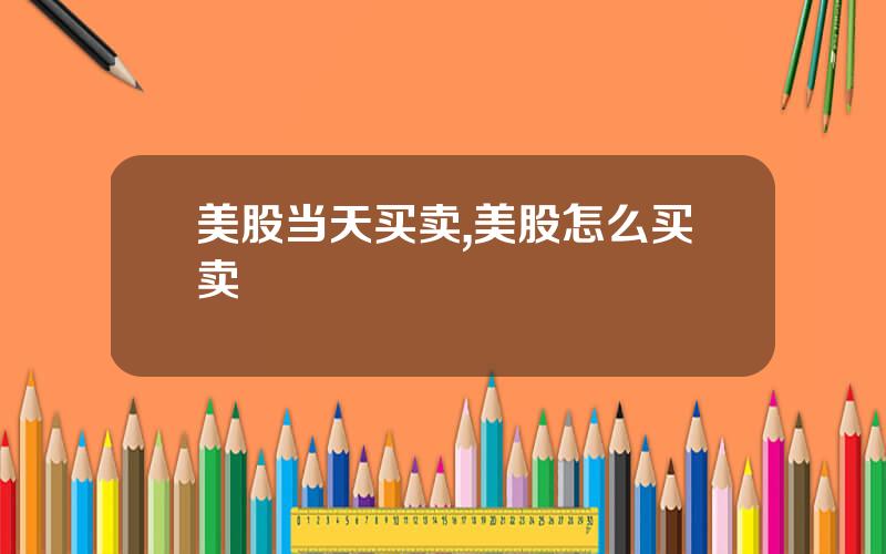 美股当天买卖,美股怎么买卖