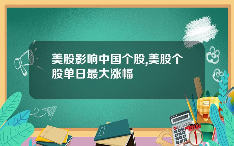 美股影响中国个股,美股个股单日最大涨幅