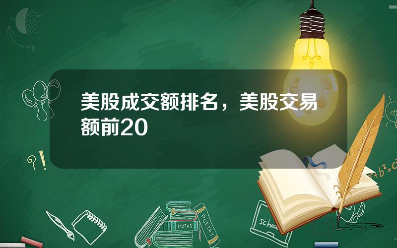 美股成交额排名，美股交易额前20
