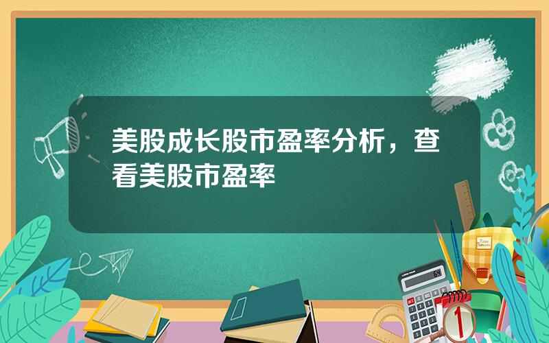 美股成长股市盈率分析，查看美股市盈率