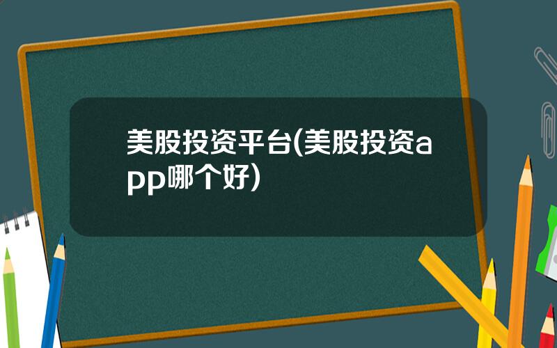 美股投资平台(美股投资app哪个好)