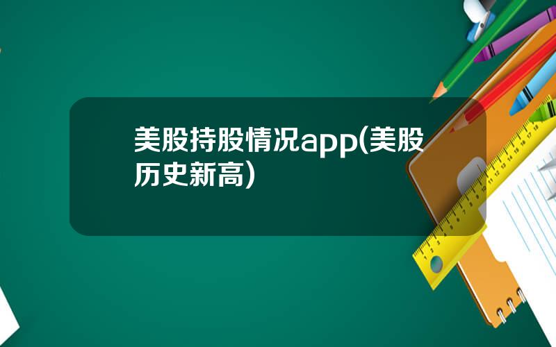 美股持股情况app(美股历史新高)