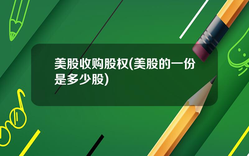 美股收购股权(美股的一份是多少股)